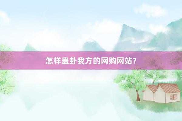 怎样蛊卦我方的网购网站？