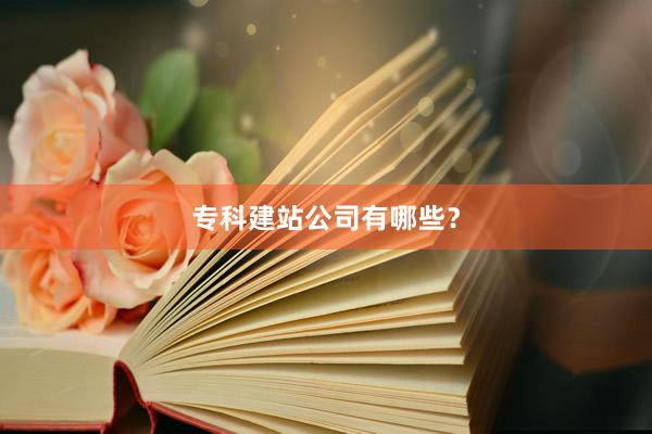 专科建站公司有哪些？